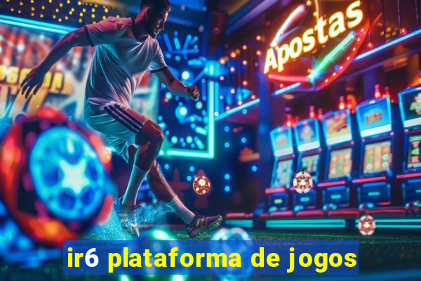 ir6 plataforma de jogos